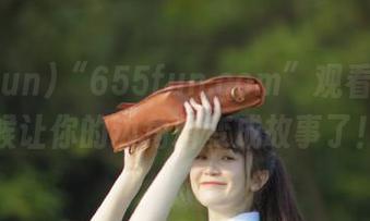 “655fun.com”观看：是时候让你的边角料变成故事了！