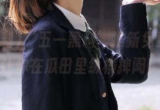 ‘五一黑料’推新免费秘籍，让你在瓜田里纵横捭阖！