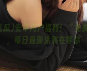 安卓用户福利！“免费吃瓜”，每日最新涂鸦在等你